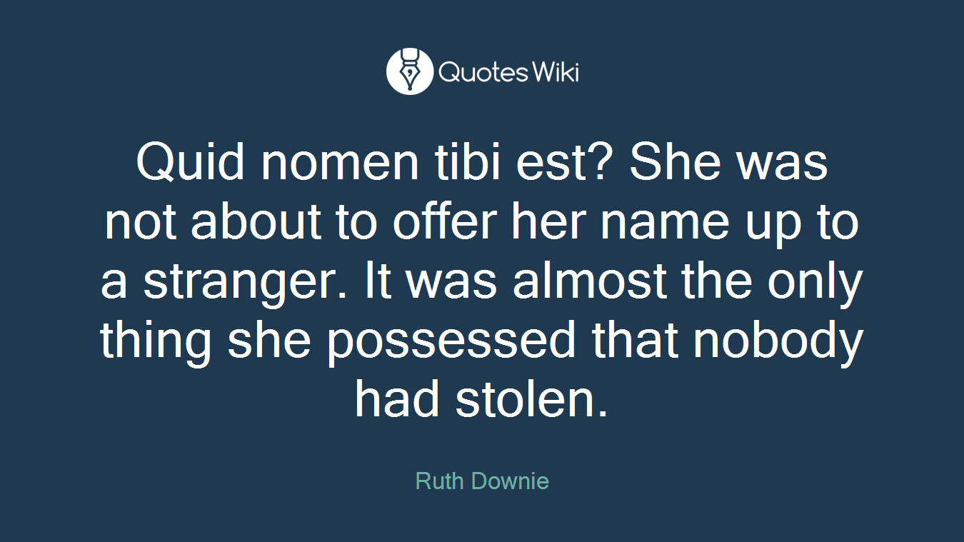 Quid nomen tibi est? She was not about to offer her name up to a stranger. It was almost the only thing she possessed that nobody had stolen.