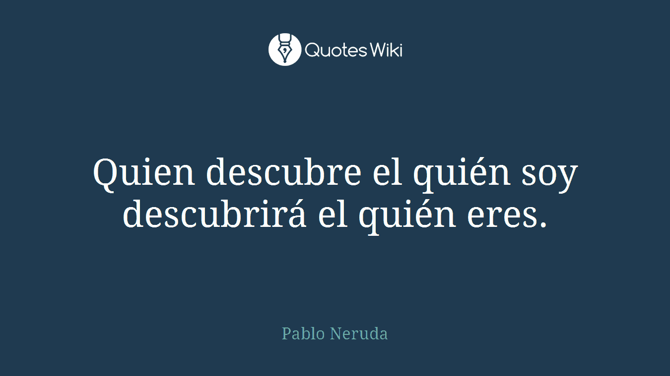 Quien descubre el quién soy descubrirá el quién eres.
