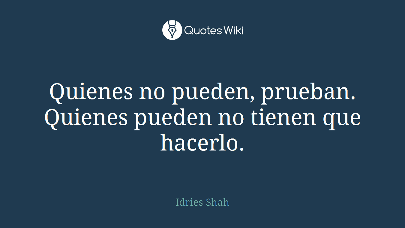 Quienes no pueden, prueban. Quienes pueden no tienen que hacerlo.