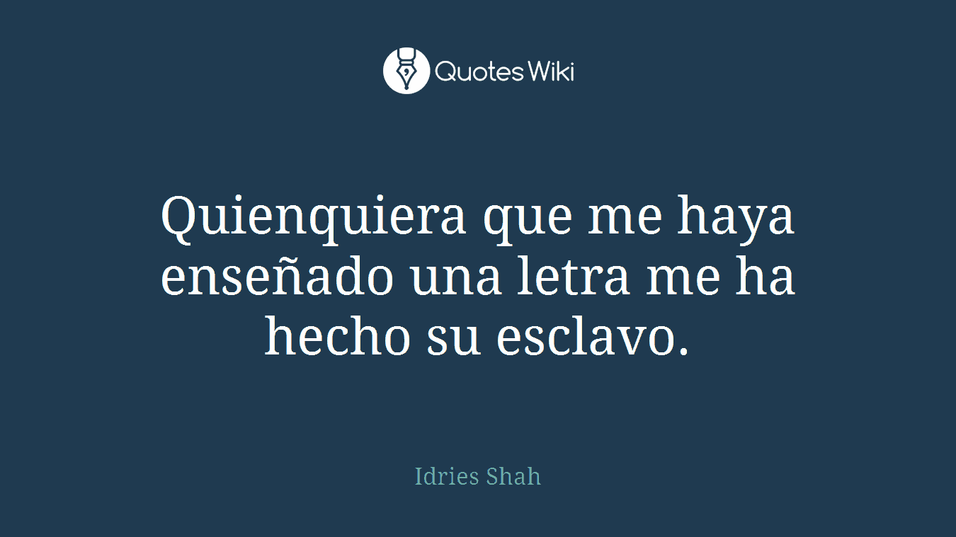 Quienquiera que me haya enseñado una letra me ha hecho su esclavo.