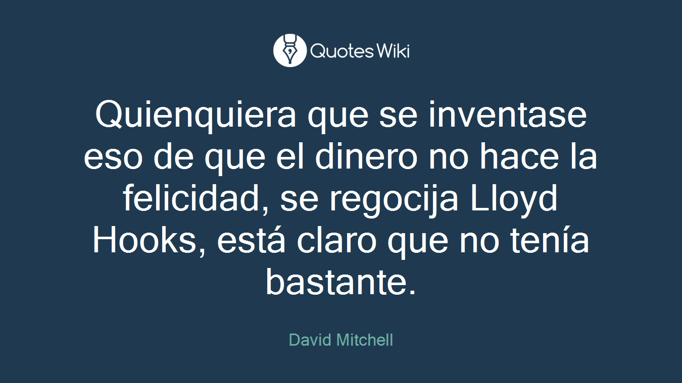 Quienquiera que se inventase eso de que el dinero no hace la felicidad, se regocija Lloyd Hooks, está claro que no tenía bastante.