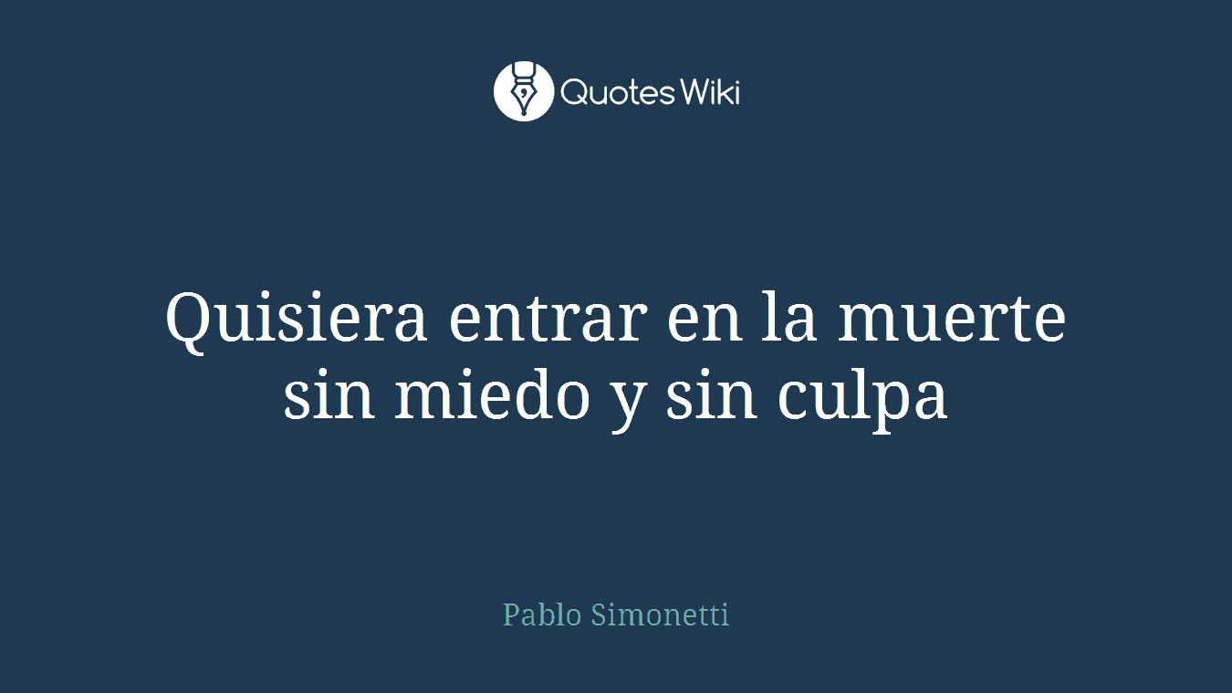 Quisiera entrar en la muerte sin miedo y sin culpa