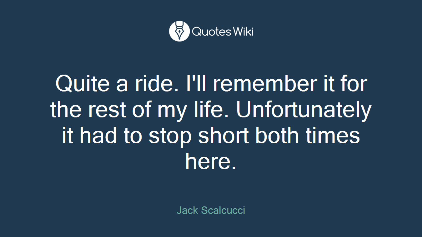 Quite a ride. I'll remember it for the rest of my life. Unfortunately it had to stop short both times here.