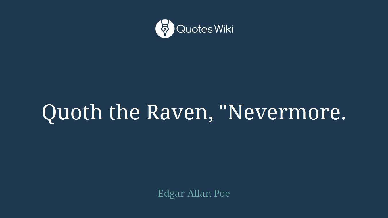 Quoth the Raven, "Nevermore.