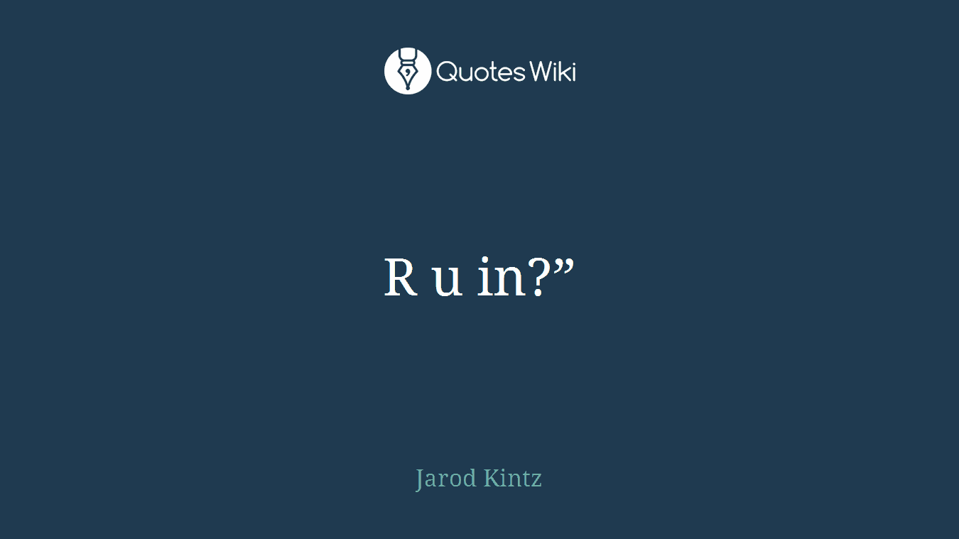 R u in?”