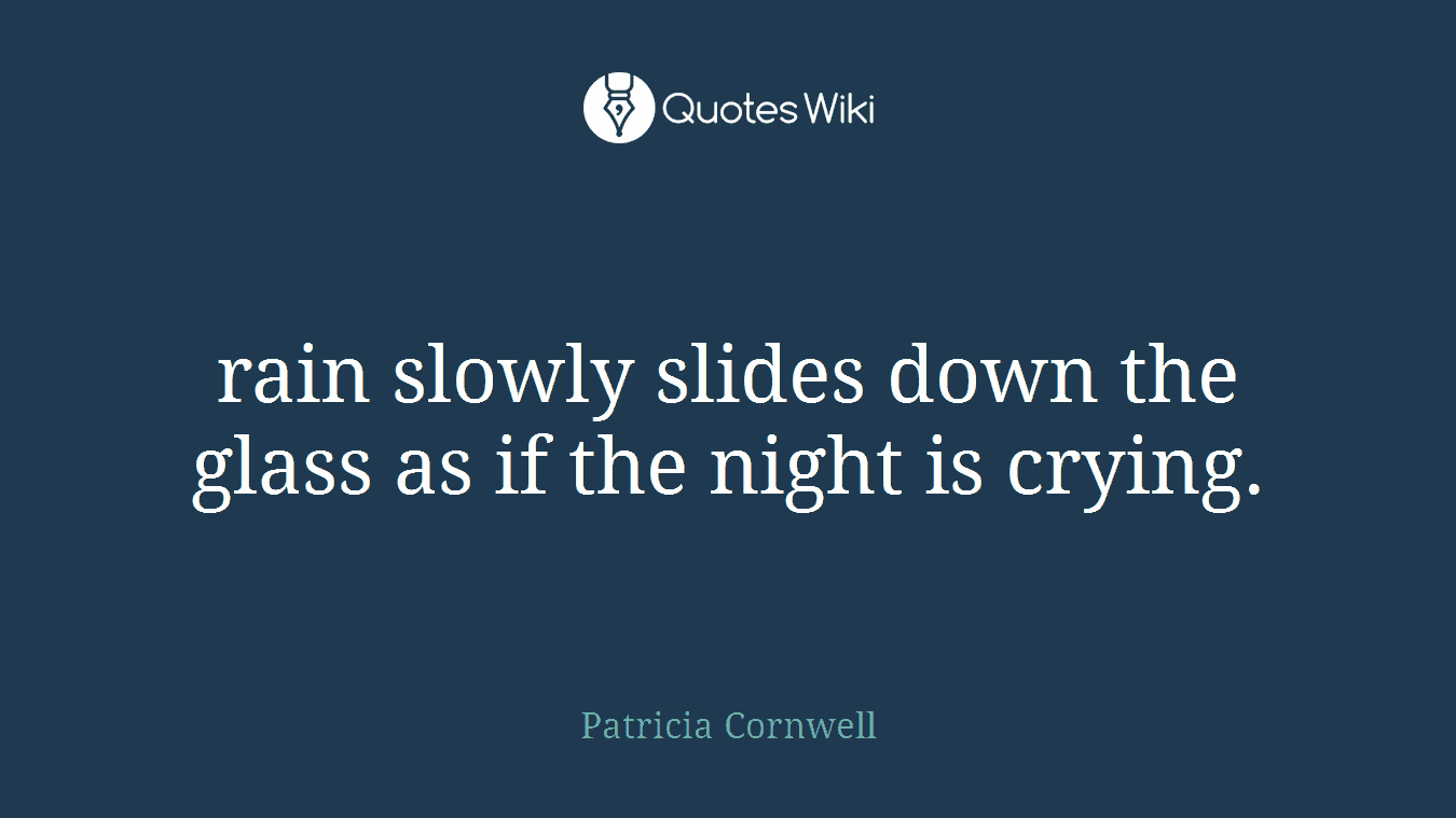 rain slowly slides down the glass as if the night is crying.