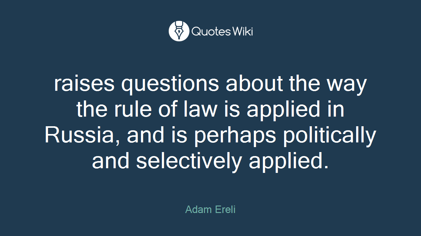 raises questions about the way the rule of law is applied in Russia, and is perhaps politically and selectively applied.