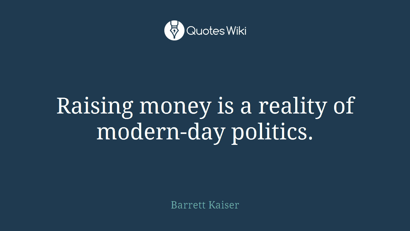 Raising money is a reality of modern-day politics.