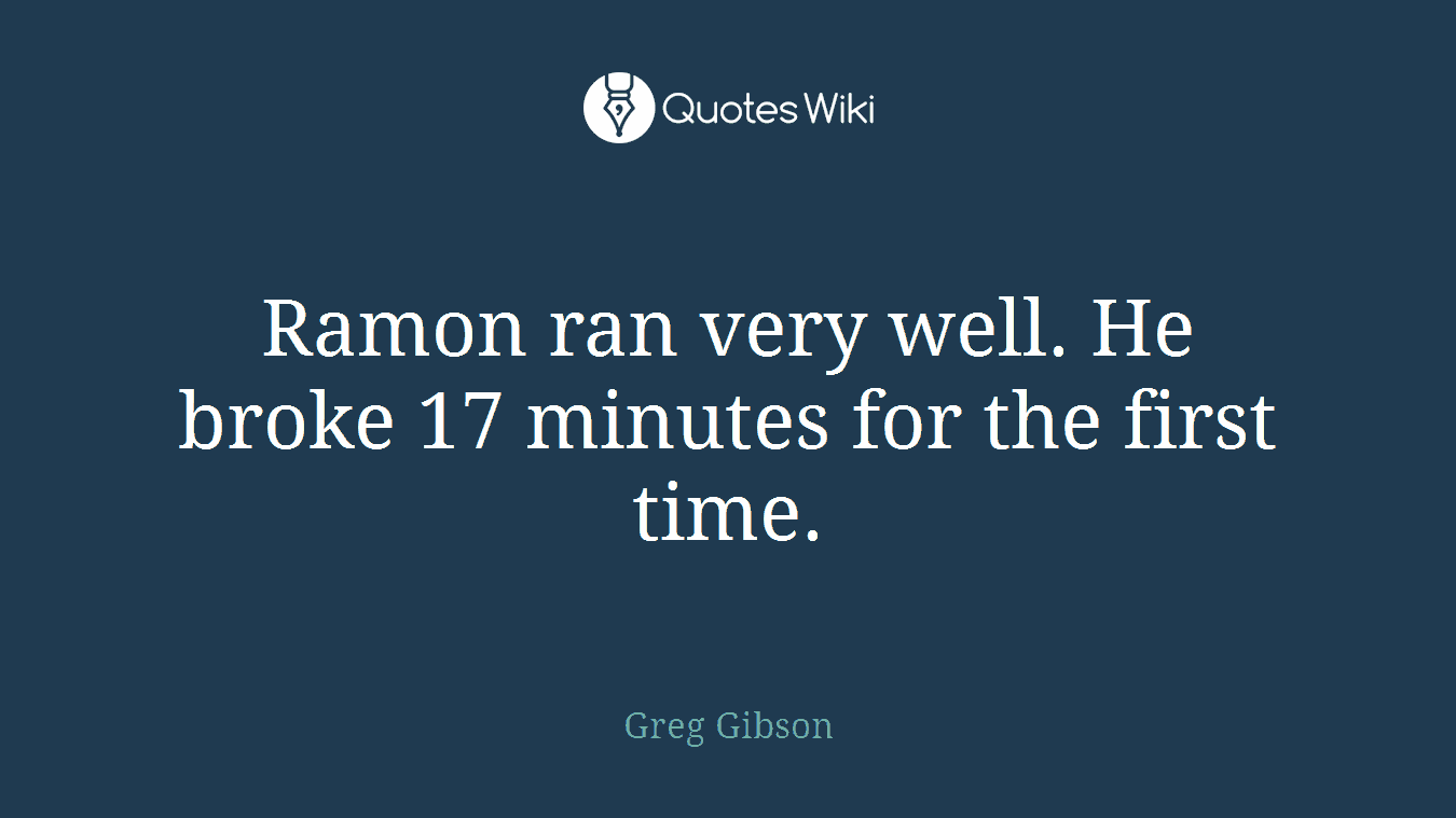 Ramon ran very well. He broke 17 minutes for the first time.