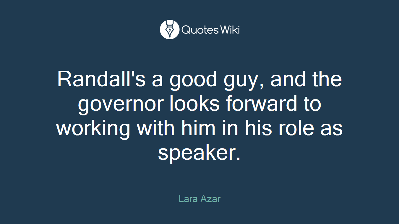 Randall's a good guy, and the governor looks forward to working with him in his role as speaker.