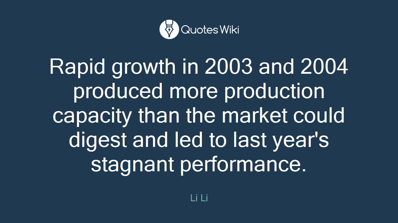 Rapid growth in 2003 and 2004 produced more production capacity than the market could digest and led to last year's stagnant performance.