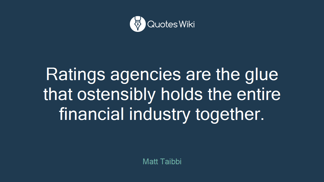 Ratings agencies are the glue that ostensibly holds the entire financial industry together.