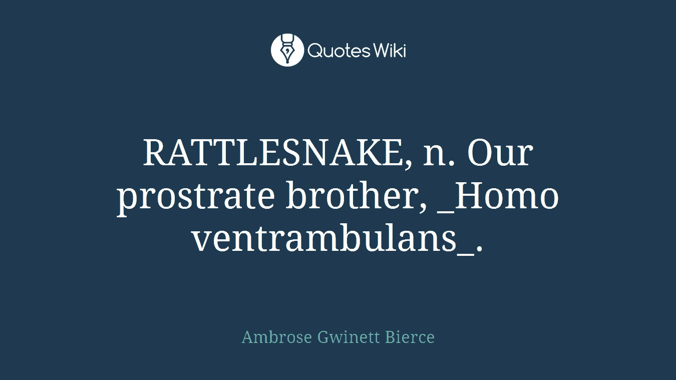 RATTLESNAKE, n. Our prostrate brother, _Homo ventrambulans_.