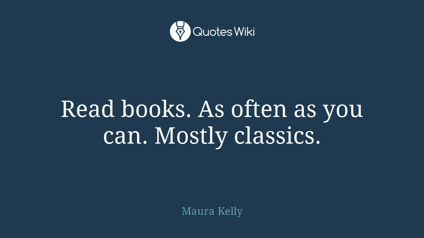 Read books. As often as you can. Mostly classics.