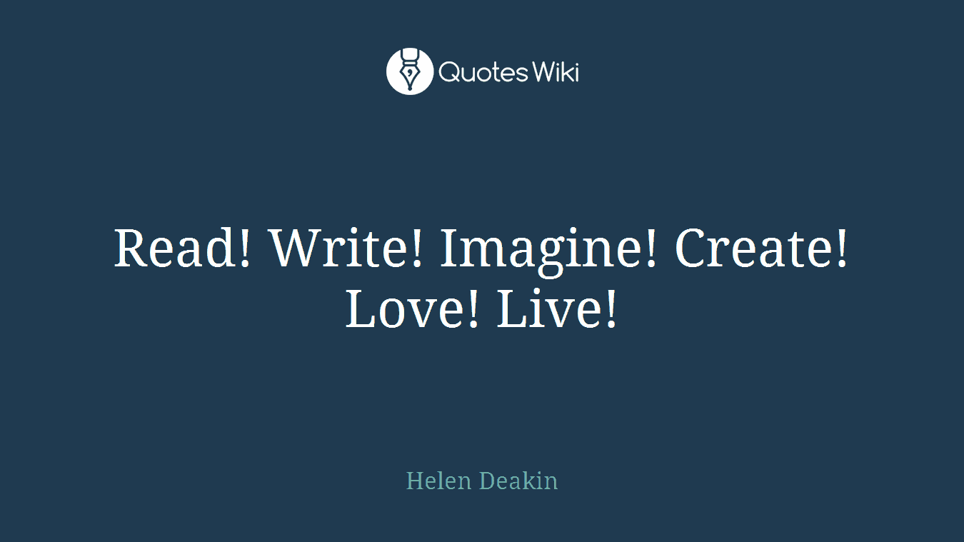 Read! Write! Imagine! Create! Love! Live!