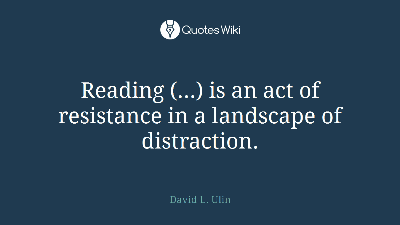 Reading (...) is an act of resistance in a landscape of distraction.