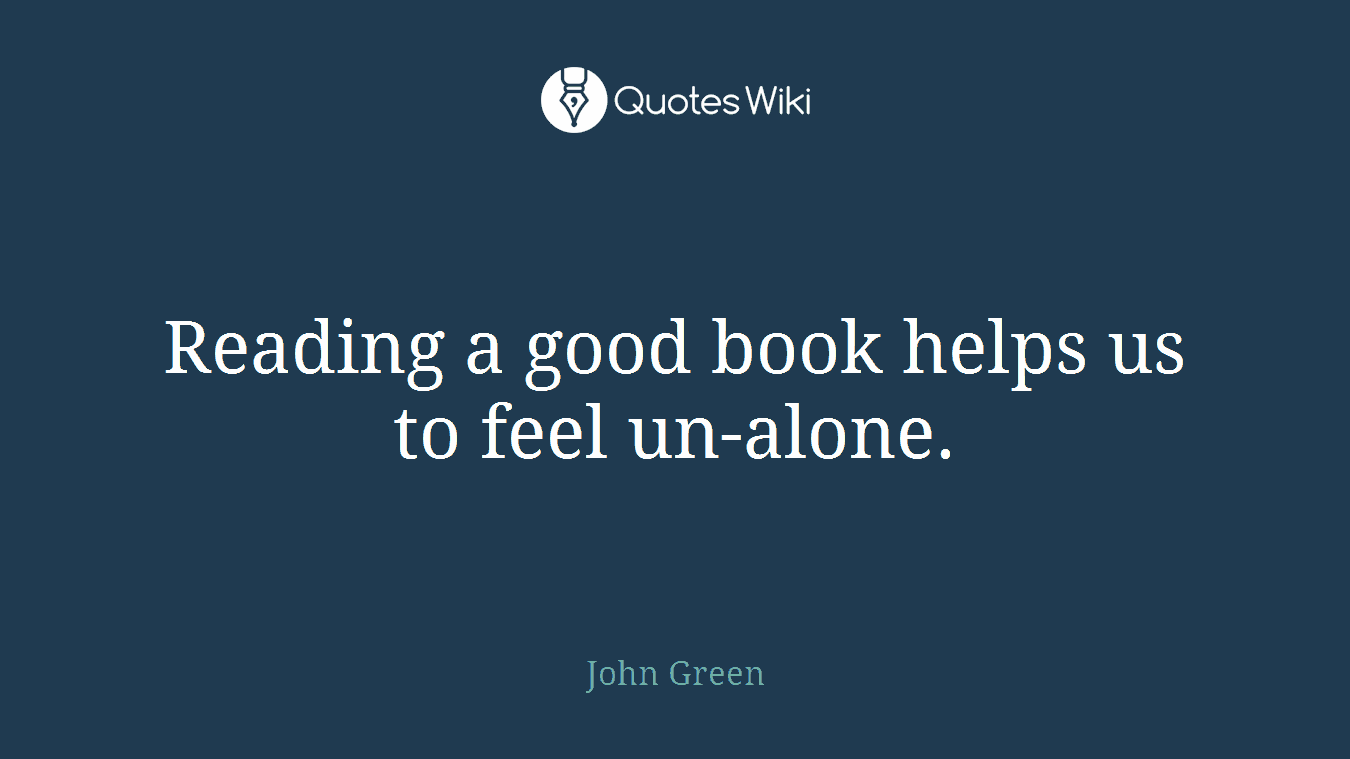 Reading a good book helps us to feel un-alone.