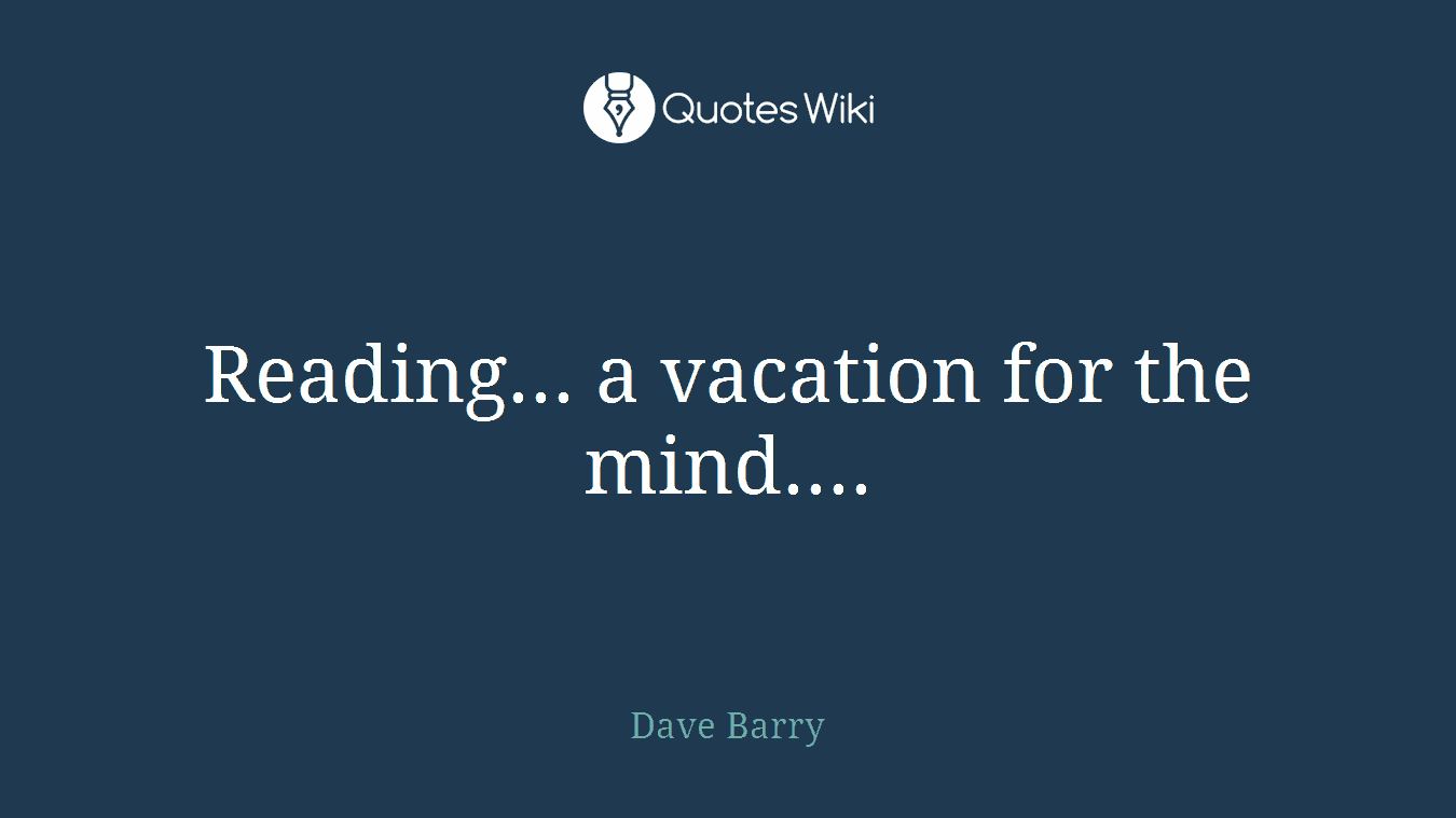 Reading... a vacation for the mind....