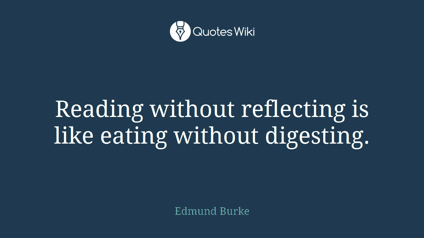 Reading without reflecting is like eating without digesting.