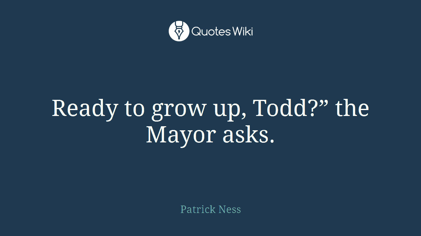 Ready to grow up, Todd?” the Mayor asks.