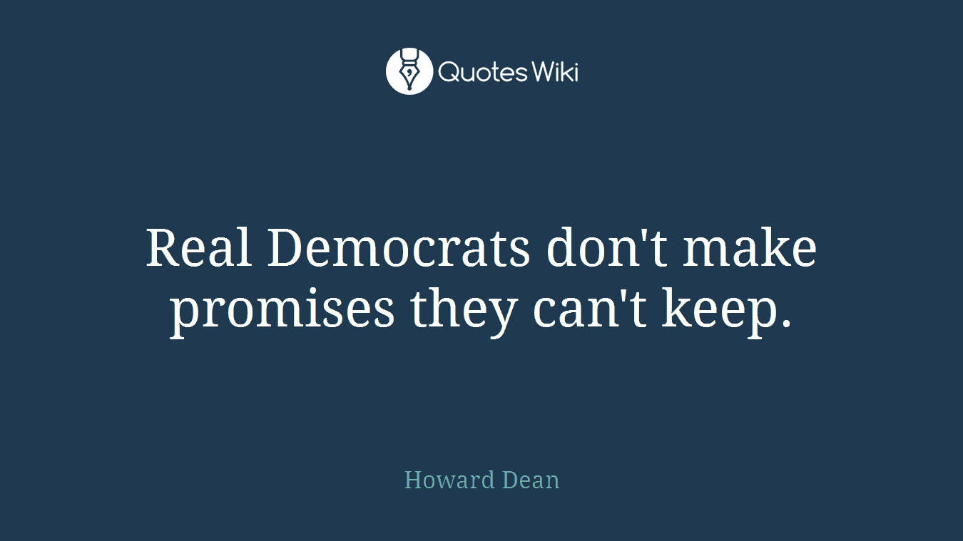 Real Democrats don't make promises they can't keep.