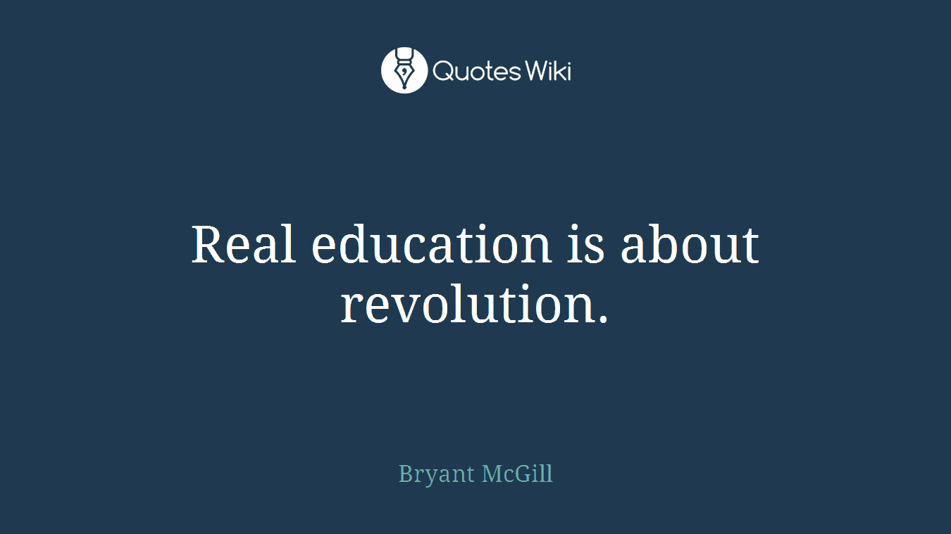 Real education is about revolution.