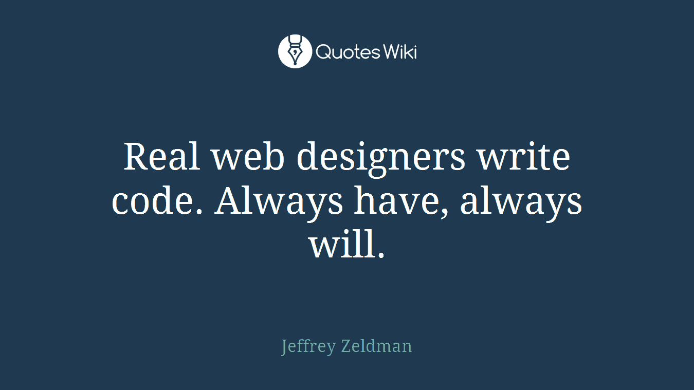 Real web designers write code. Always have, always will.