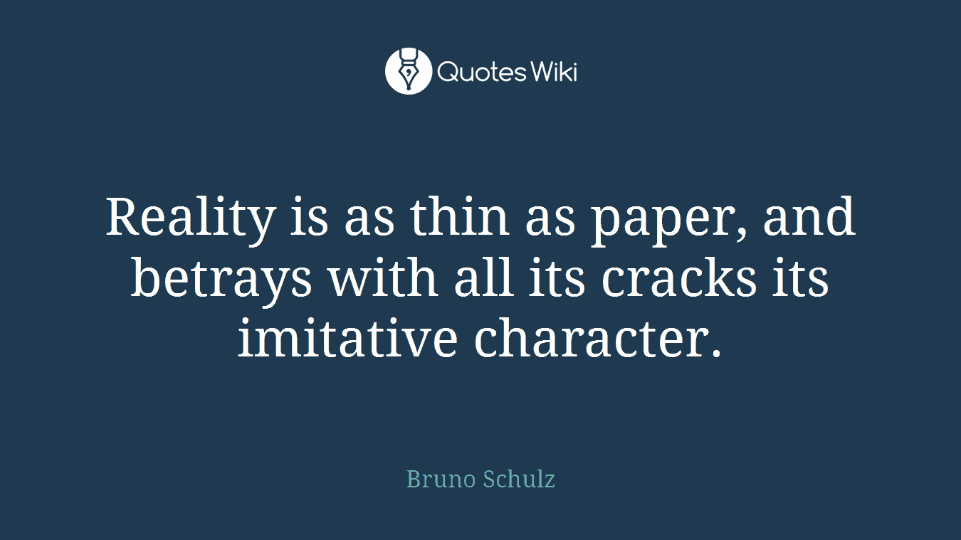 Reality is as thin as paper, and betrays with all its cracks its imitative character.