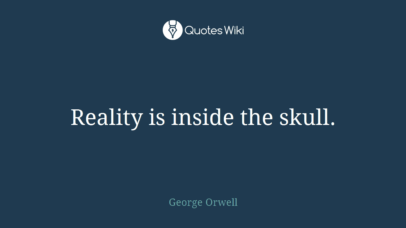 Reality is inside the skull.