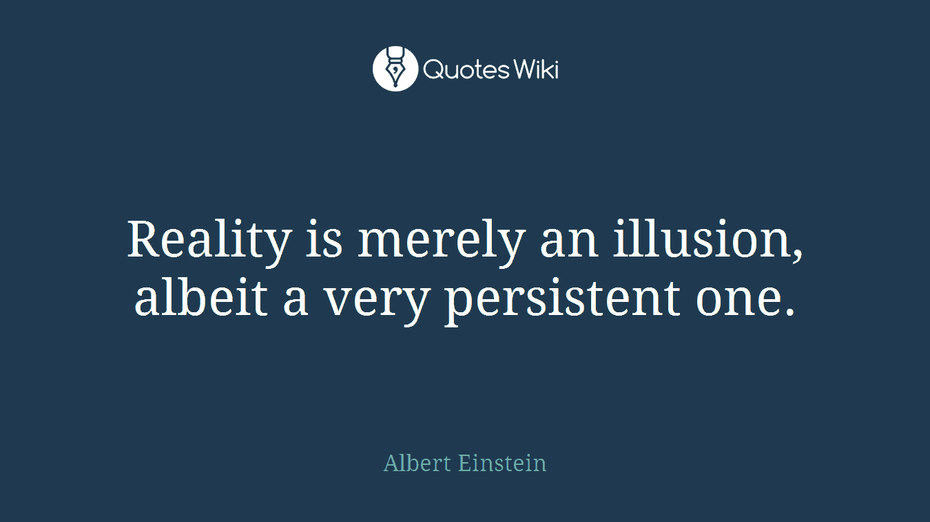 Reality is merely an illusion, albeit a very persistent one.