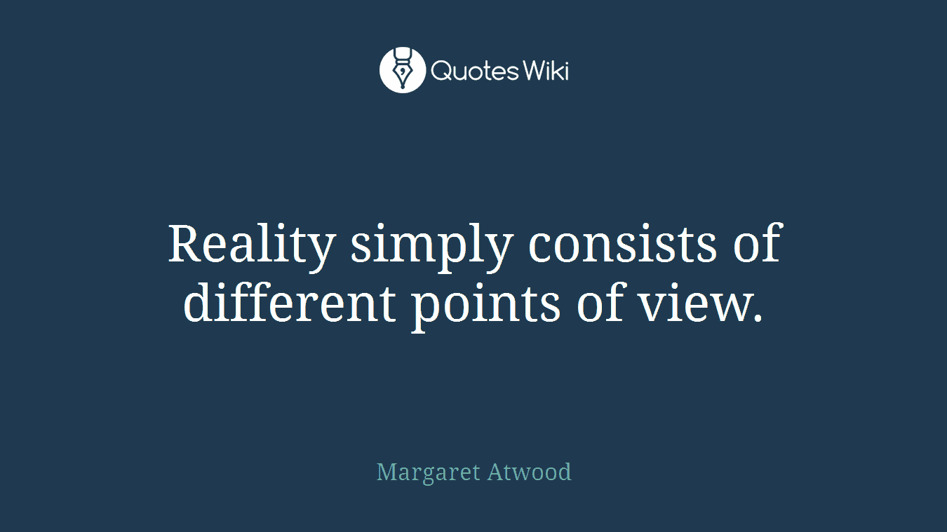 Reality simply consists of different points of view.
