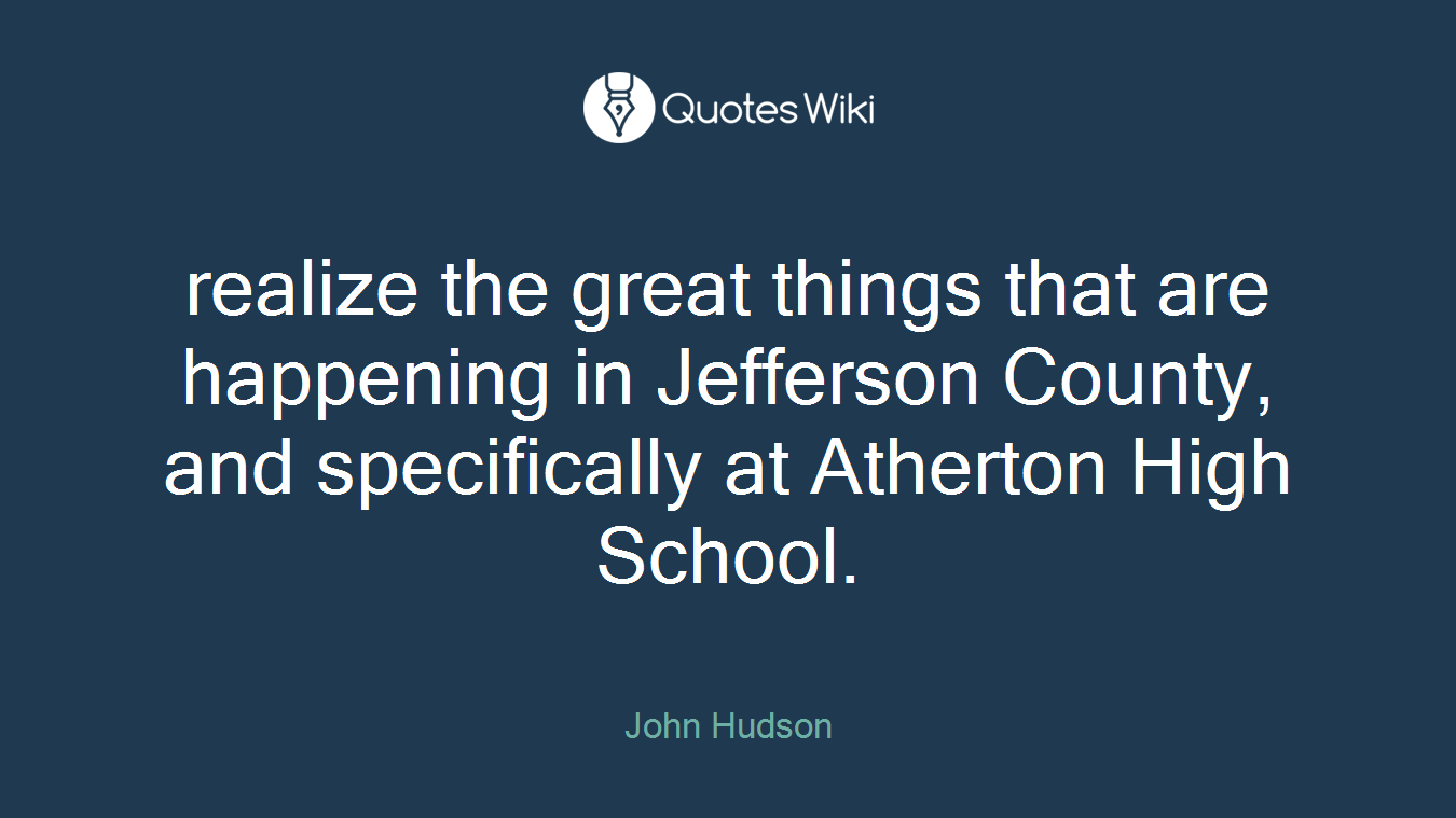 realize the great things that are happening in Jefferson County, and specifically at Atherton High School.