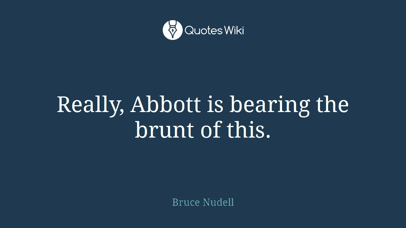 Really, Abbott is bearing the brunt of this.