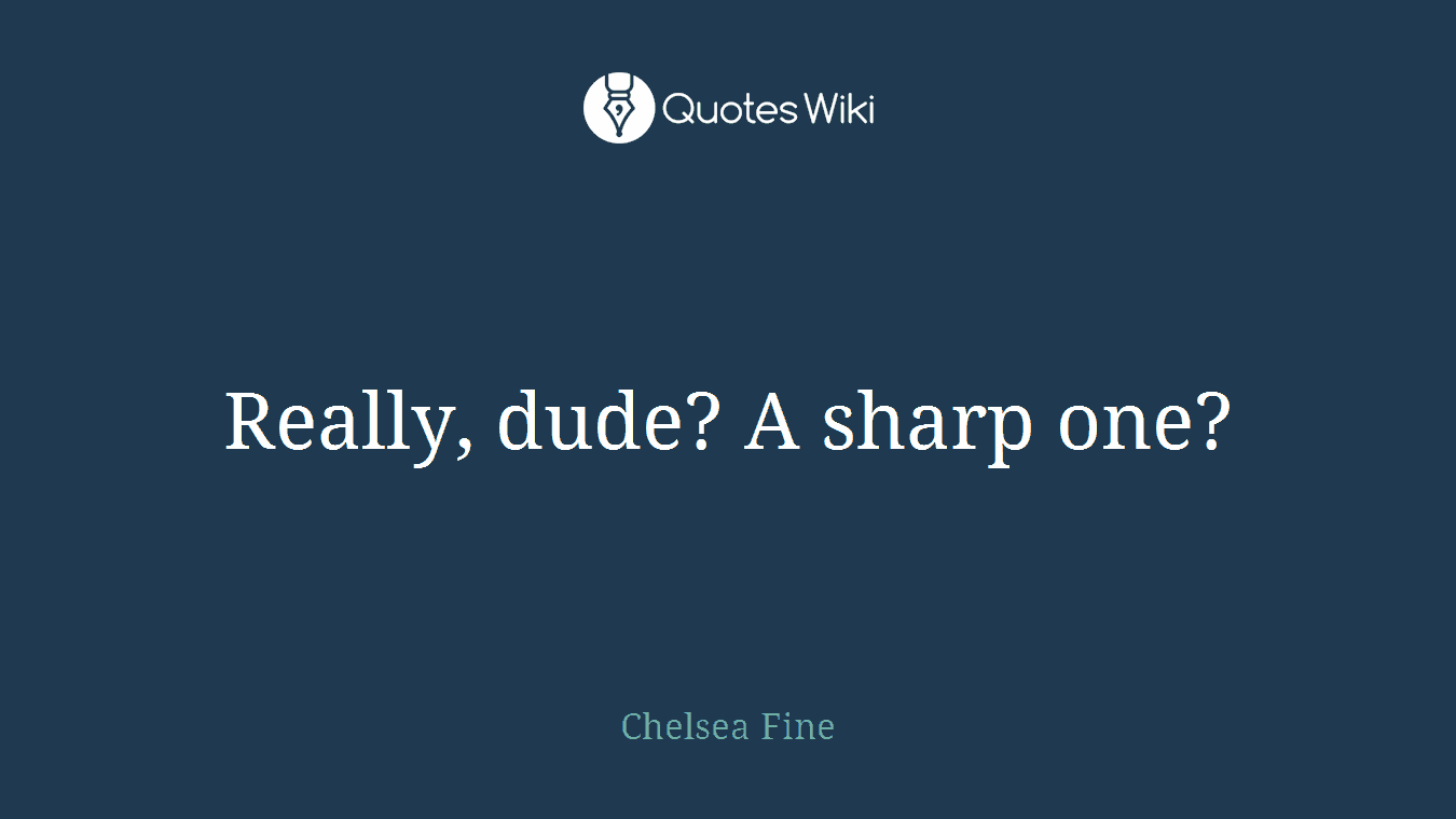 Really, dude? A sharp one?