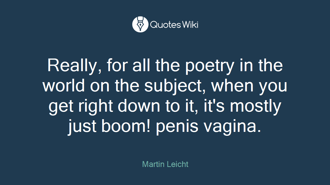 Really, for all the poetry in the world on the subject, when you get right down to it, it's mostly just boom! penis vagina.