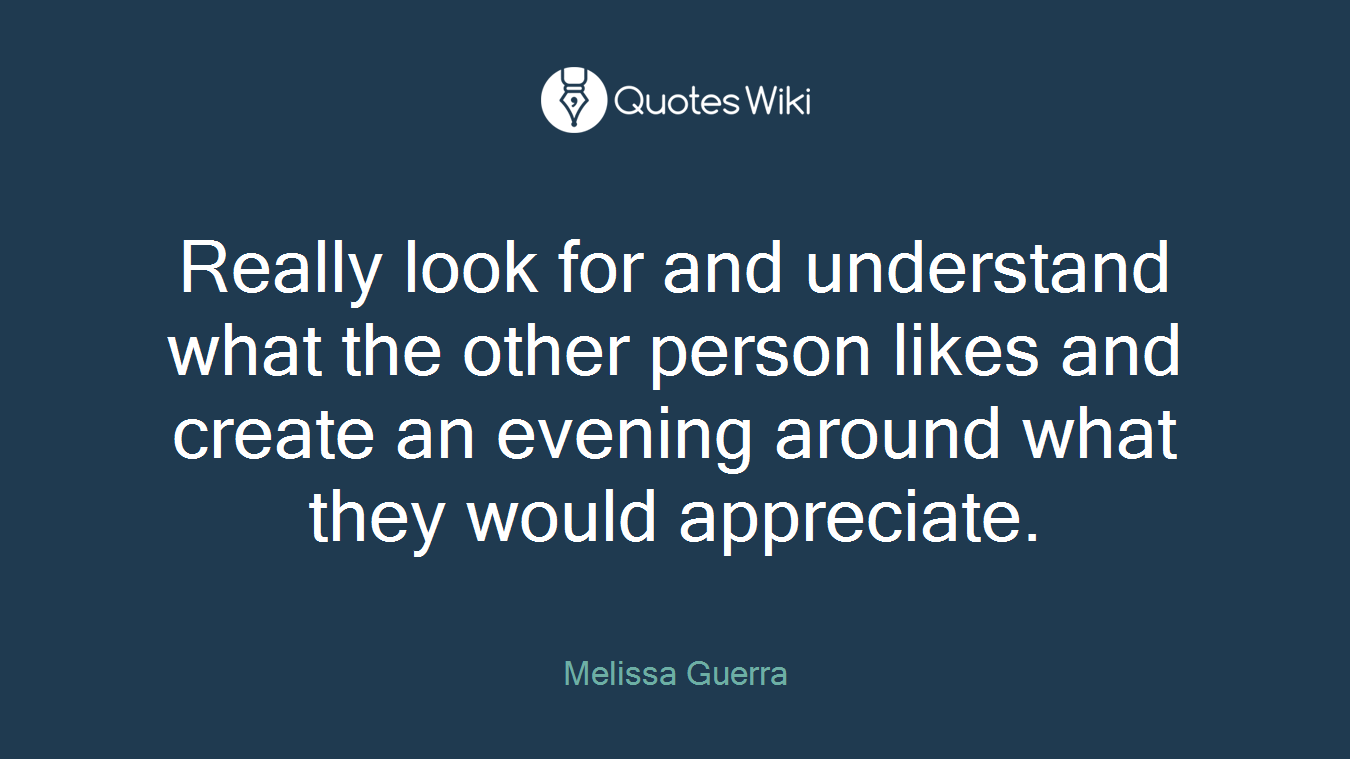 Really look for and understand what the other person likes and create an evening around what they would appreciate.