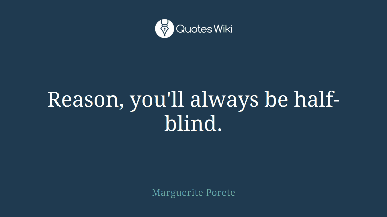 Reason, you'll always be half-blind.