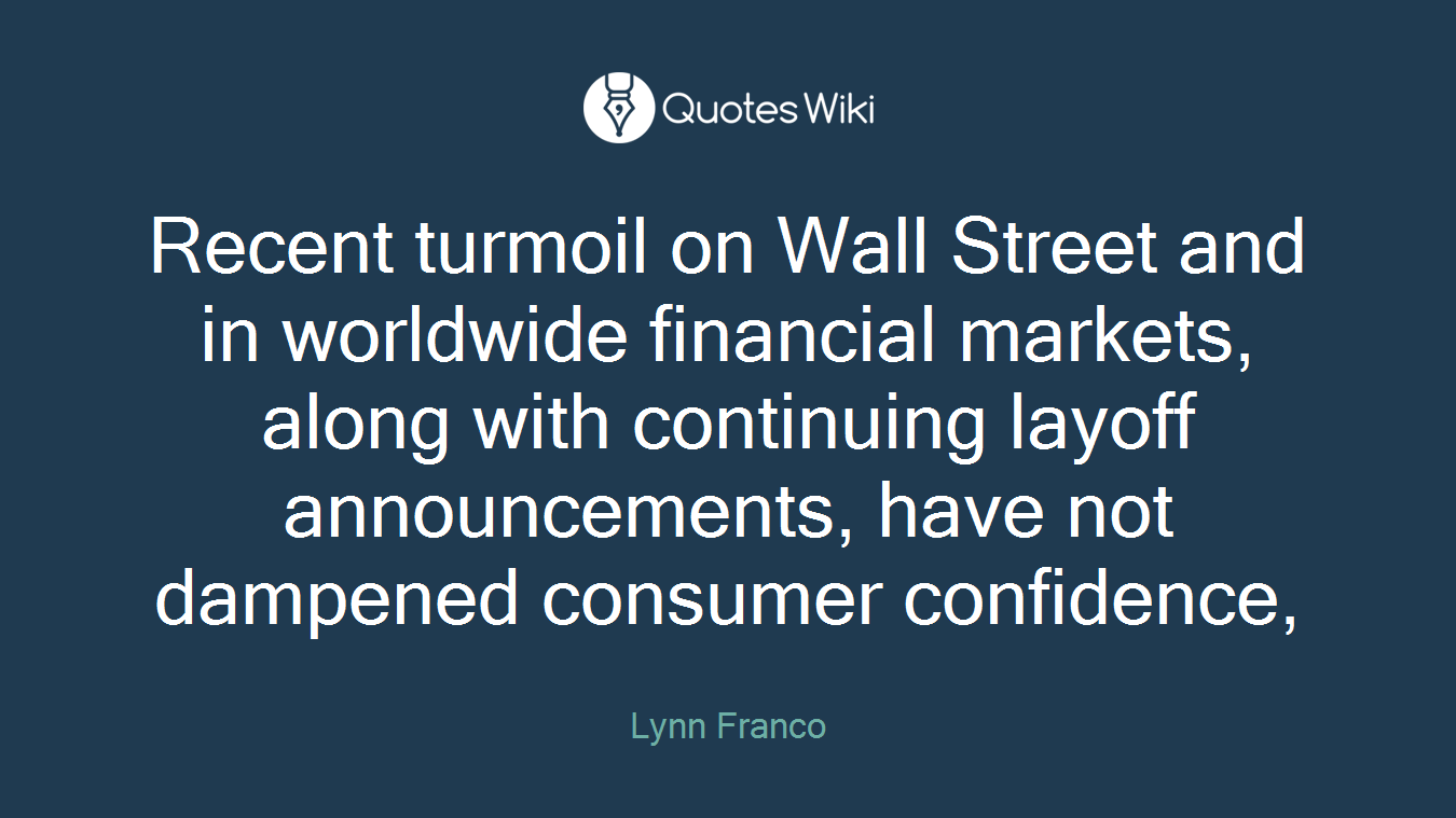 Recent turmoil on Wall Street and in worldwide financial markets, along with continuing layoff announcements, have not dampened consumer confidence,