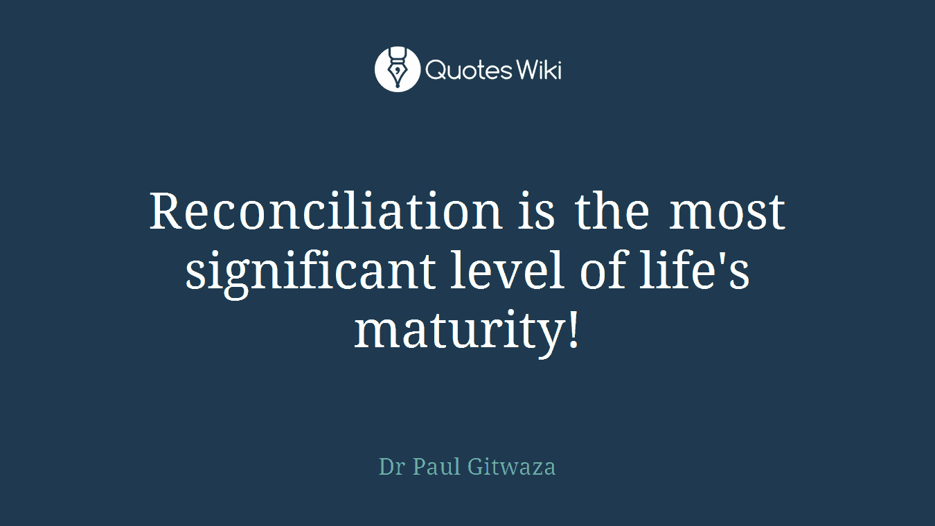 ‎Reconciliation‬ is the most significant level of life's maturity!