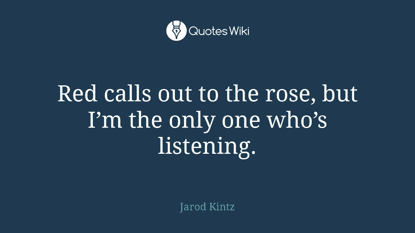 Red calls out to the rose, but I’m the only one who’s listening.