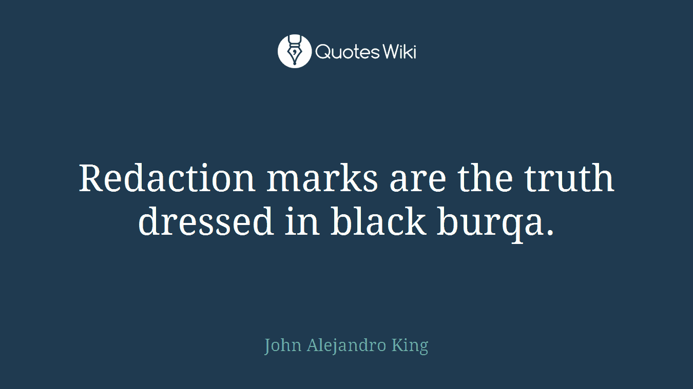 Redaction marks are the truth dressed in black burqa.