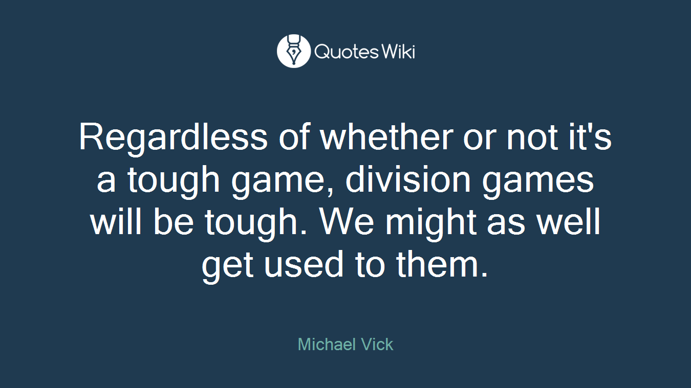 Regardless of whether or not it's a tough game, division games will be tough. We might as well get used to them.