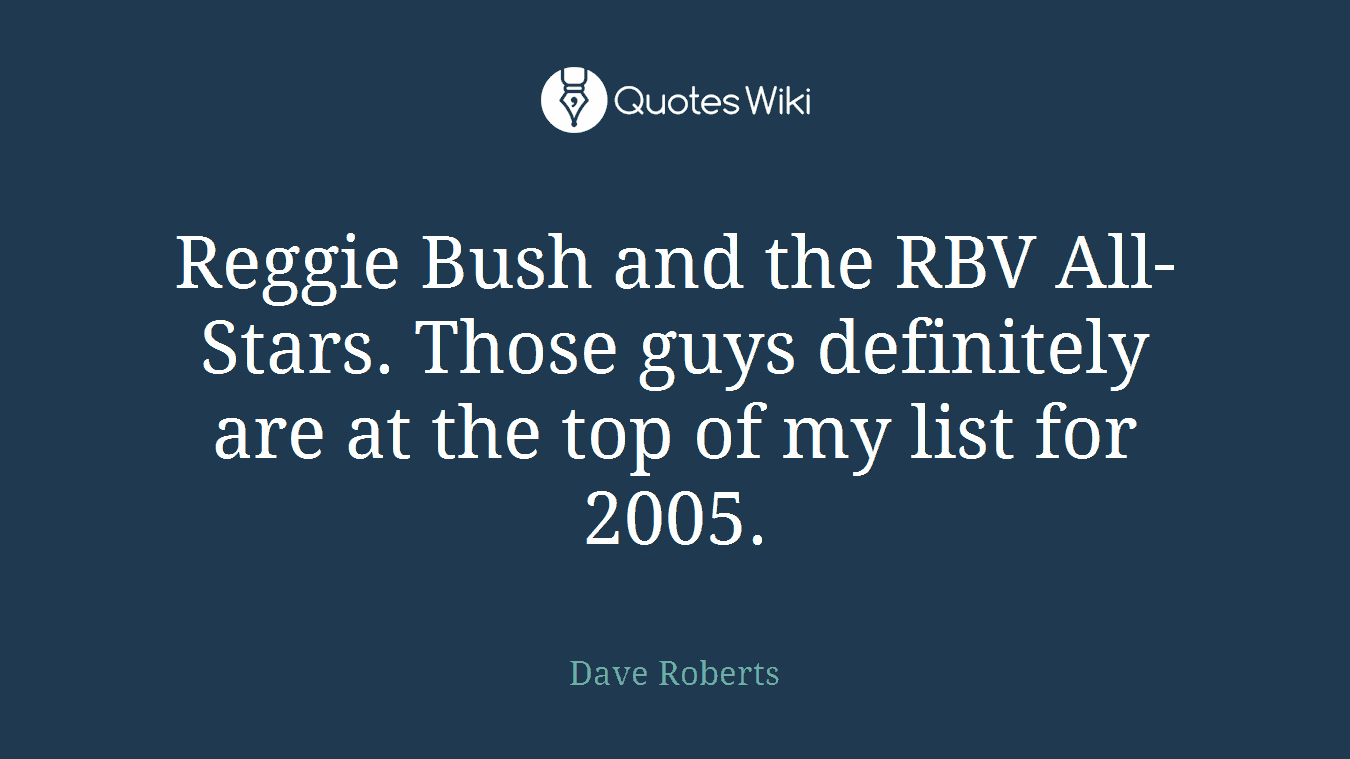 Reggie Bush and the RBV All-Stars. Those guys definitely are at the top of my list for 2005.