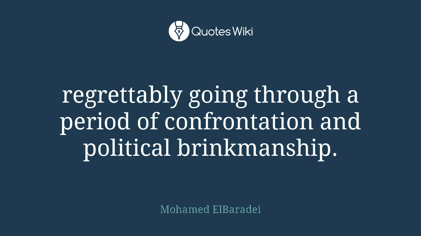 regrettably going through a period of confrontation and political brinkmanship.