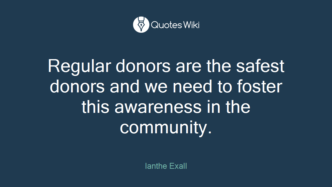 Regular donors are the safest donors and we need to foster this awareness in the community.