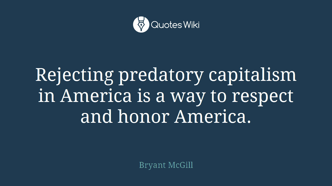 Rejecting predatory capitalism in America is a way to respect and honor America.