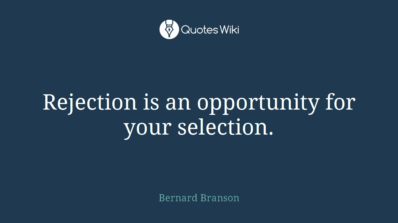 Rejection is an opportunity for your selection.
