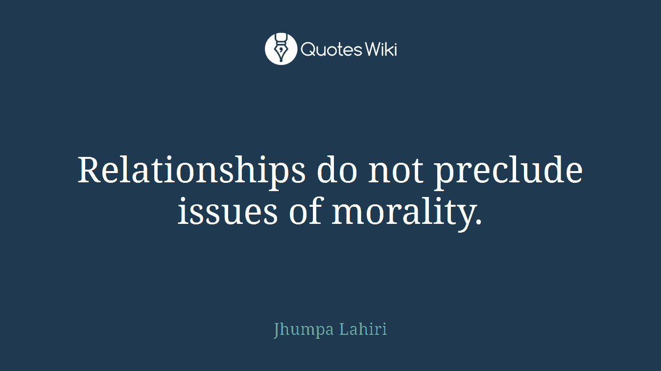 Relationships do not preclude issues of morality.