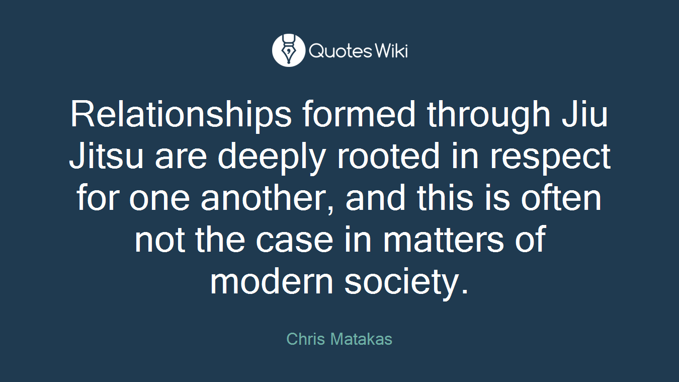 Relationships formed through Jiu Jitsu are deeply rooted in respect for one another, and this is often not the case in matters of modern society.