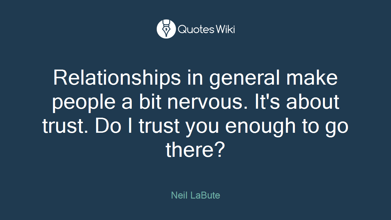 Relationships in general make people a bit nervous. It's about trust. Do I trust you enough to go there?